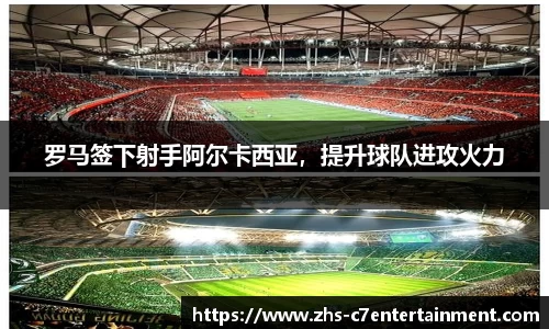 罗马签下射手阿尔卡西亚，提升球队进攻火力