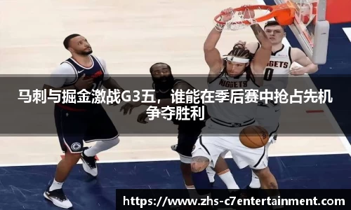 马刺与掘金激战G3五，谁能在季后赛中抢占先机争夺胜利