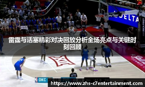 雷霆与活塞精彩对决回放分析全场亮点与关键时刻回顾
