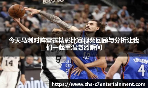 今天马刺对阵雷霆精彩比赛视频回顾与分析让我们一起重温激烈瞬间