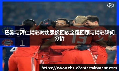 巴黎与拜仁精彩对决录像回放全程回顾与精彩瞬间分析