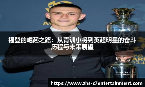 福登的崛起之路：从青训小将到英超明星的奋斗历程与未来展望