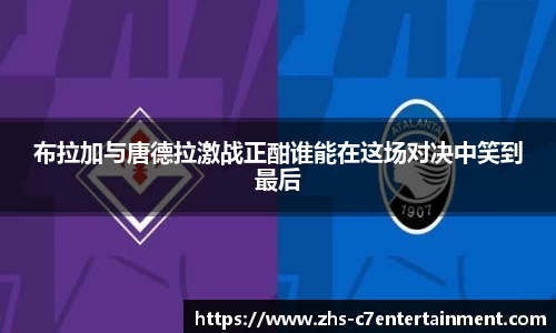 布拉加与唐德拉激战正酣谁能在这场对决中笑到最后