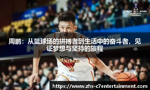 周鹏：从篮球场的拼搏者到生活中的奋斗者，见证梦想与坚持的旅程