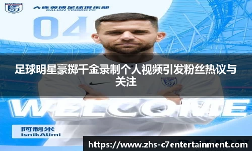 足球明星豪掷千金录制个人视频引发粉丝热议与关注
