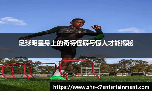 足球明星身上的奇特怪癖与惊人才能揭秘