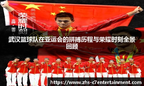 武汉篮球队在亚运会的拼搏历程与荣耀时刻全景回顾